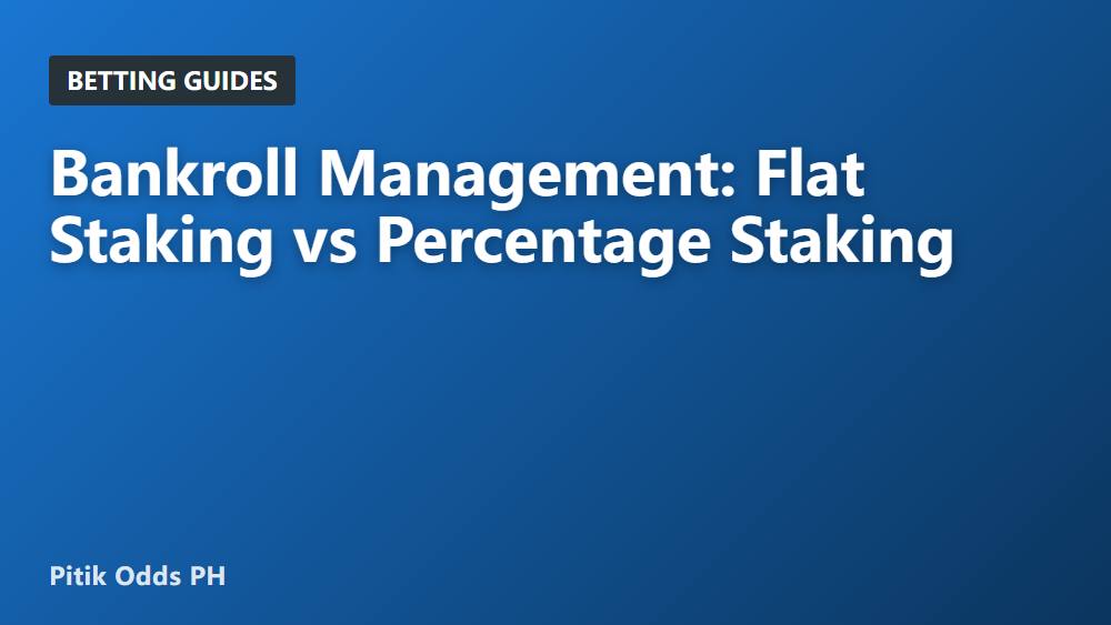Bankroll Management: Flat Staking vs Percentage Staking