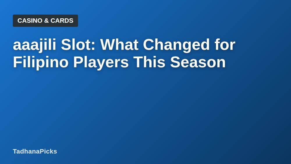 aaajili Slot: What Changed for Filipino Players This Season