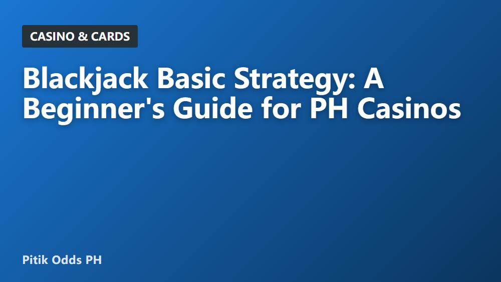 Blackjack Basic Strategy: A Beginner's Guide for PH Casinos