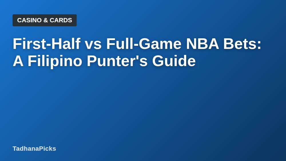 First-Half vs Full-Game NBA Bets: A Filipino Punter's Guide
