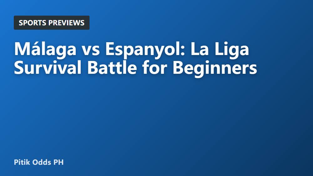 Málaga vs Espanyol: La Liga Survival Battle for Beginners