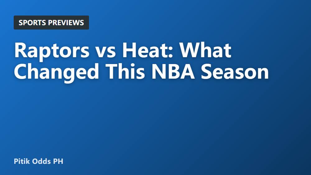 Raptors vs Heat: What Changed This NBA Season